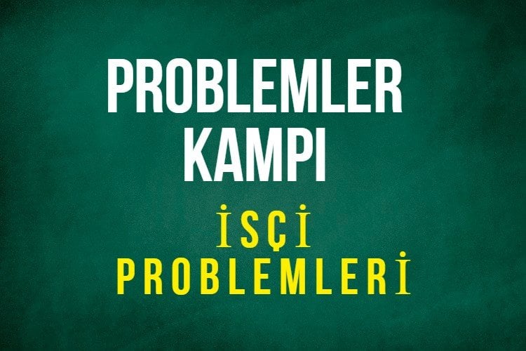 Problemler Kampı 5. Gün - İşçi Problemleri Video ve Notları